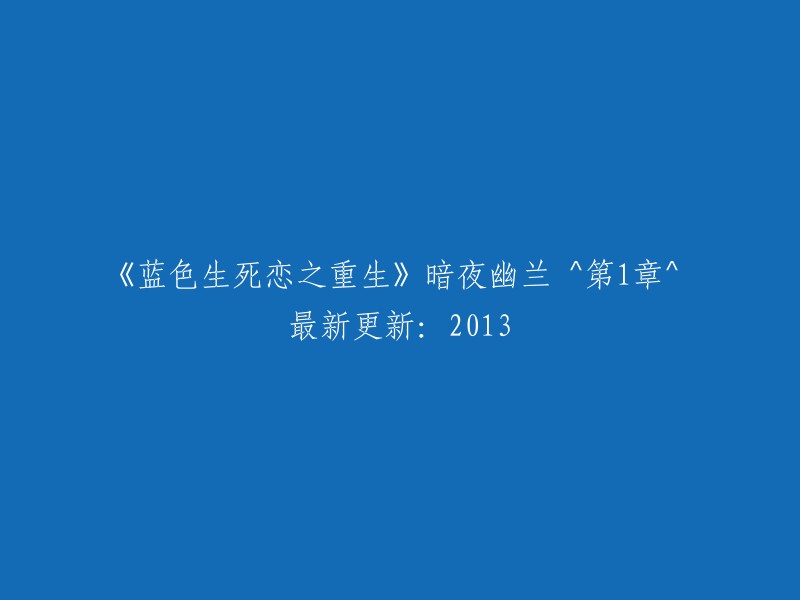 《重生之蓝色生死恋》暗夜幽兰 ^第1章^ 最近更新：2013