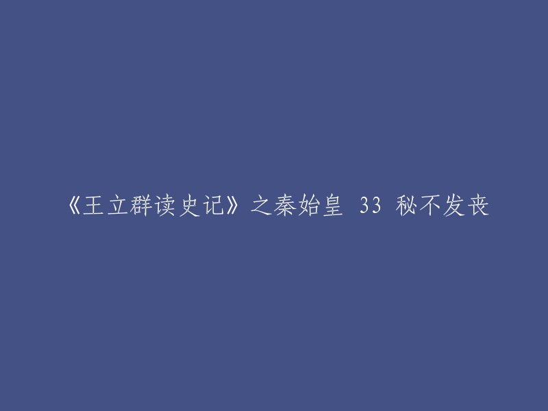 《王立群读史记》之秦始皇 33 秘不发丧是《百家讲坛》王立群读《史记》之秦始皇的一部分。在这一集中，王立群老师讲解了秦始皇的死亡和丞相李斯的反应。 