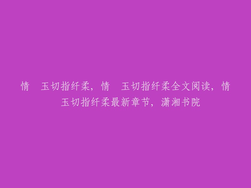 你好，我可以帮你找到关于《情禛玉切指纤柔》的信息。这是一本古代言情小说，作者是瑾瑜。全文共75万字，最新章节更新至第246章 。你可以在潇湘书院 或QQ阅读 上在线阅读。