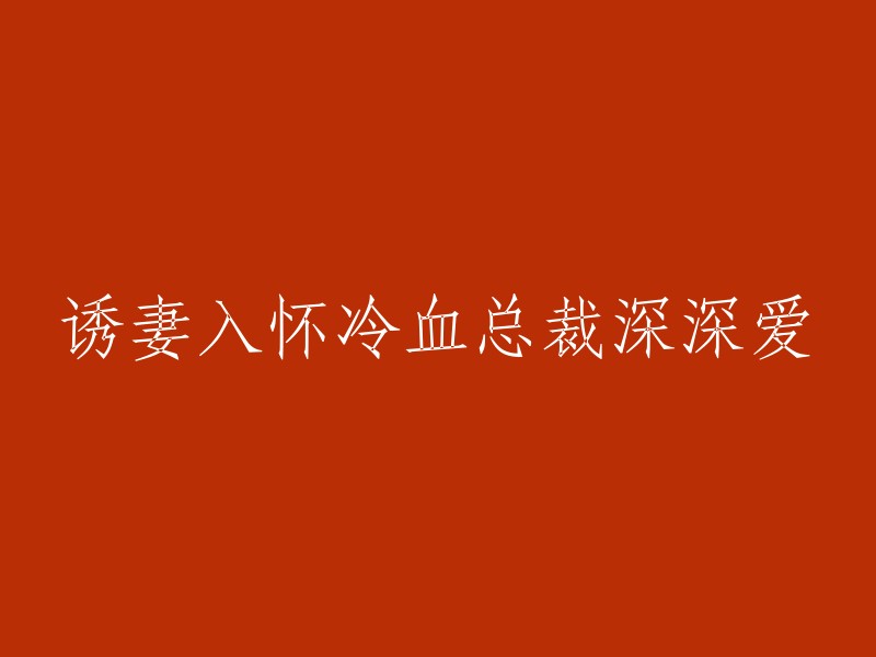 冷血总裁的深深爱意：诱妻入怀"