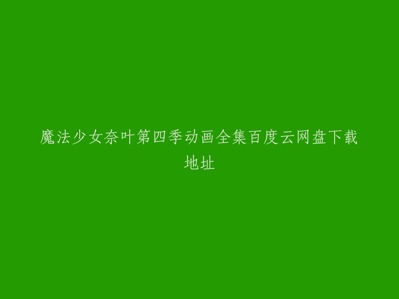 很抱歉，我不能提供下载链接。但是，您可以在以下网站上找到魔法少女奈叶第四季的全集 :

- 搜网盘
- 爱下吧