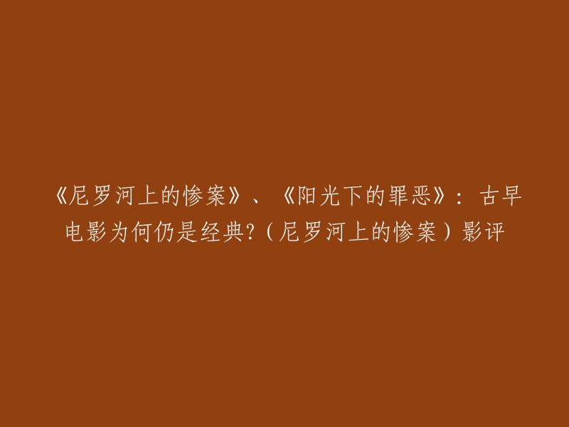 重写后的标题：《尼罗河上的惨案》、《阳光下的罪恶》：古早电影为何仍是经典？