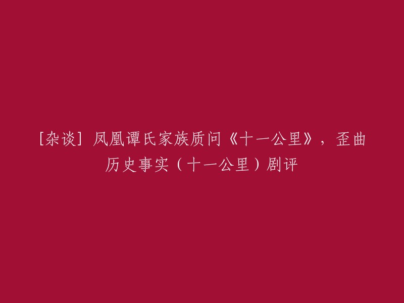 您可以将标题重写为：

凤凰谭氏家族质问《十一公里》歪曲历史事实(剧评)