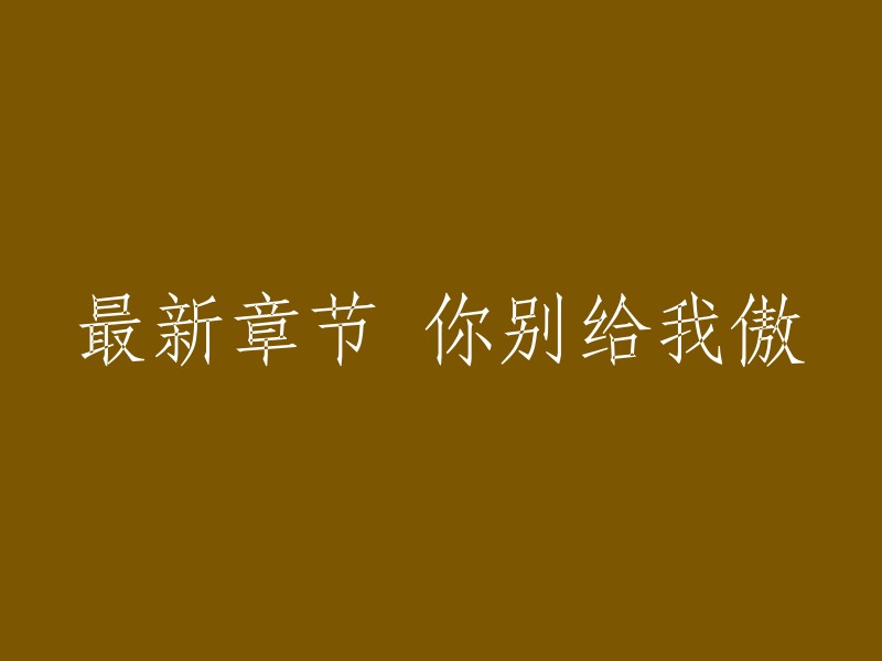 请重新编写这个标题："最新章节 你别给我傲"