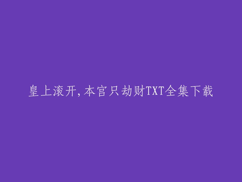 您好，我找到了您想要的资源。这是一个名为“皇上滚开，本宫只劫财”的小说全集下载链接。这个链接是由柳*瑾轩分享于2014年10月18日的一个百度云网盘资源，大小为4.36 MB。您可以在该页面进行下载或保存资源。