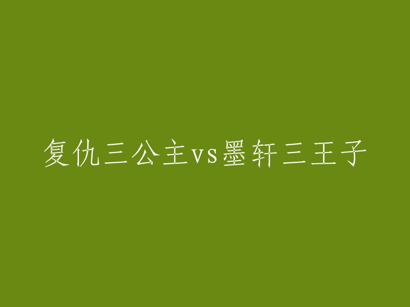 三公主对抗墨轩三王子：一场复仇之战的序幕