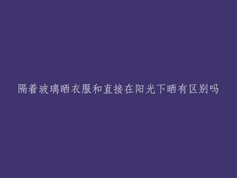 在玻璃和阳光下晾晒衣物：有何差异？