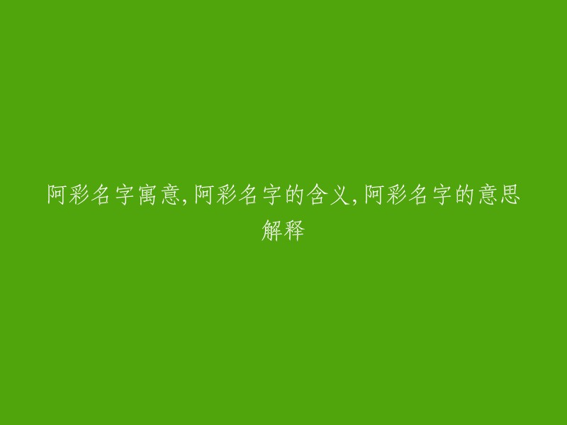 阿彩名字的寓意、含义与解释