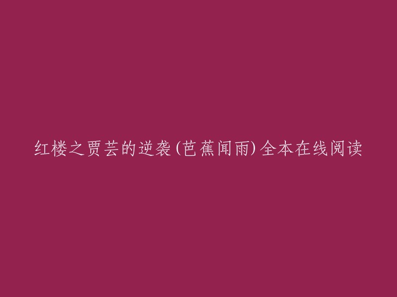 您好，您可以在起点中文网上免费在线阅读《红楼之贾芸的逆袭》全本。此外，QQ阅读也提供部分章节免费在线阅读。