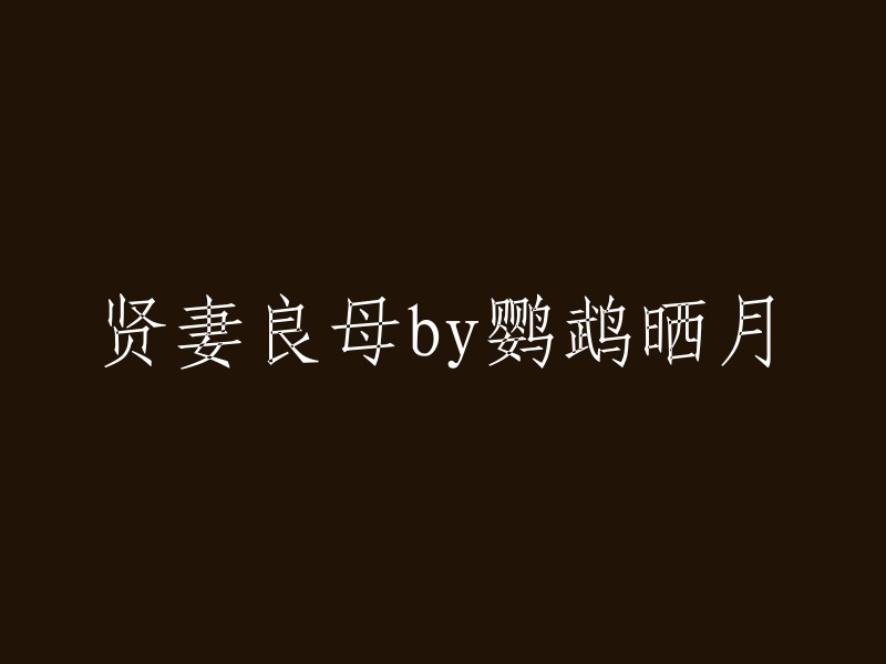 贤良妻子与卓越母亲：鹦鹉晒月的故事"