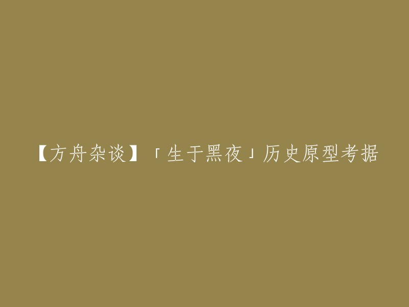 您好！「生于黑夜」是一部由韩国公司Nexon开发的游戏，而不是历史原型。这个标题可能是您在寻找的一篇文章的标题。 