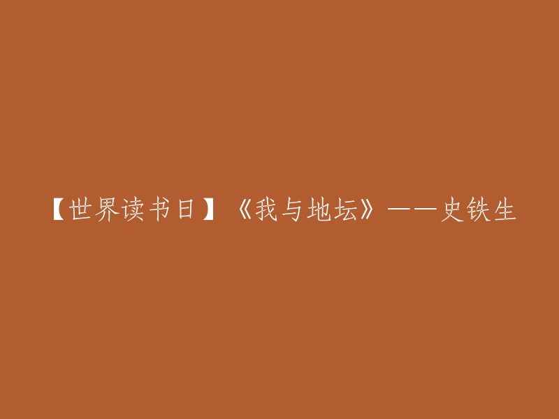 【世界读书日】《我与地坛》——史铁生：地坛的回忆与感悟