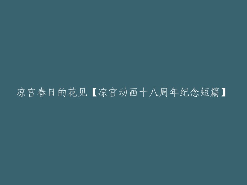 重写标题的建议： "凉宫春日的花见：十八周年纪念版短篇动画回顾"