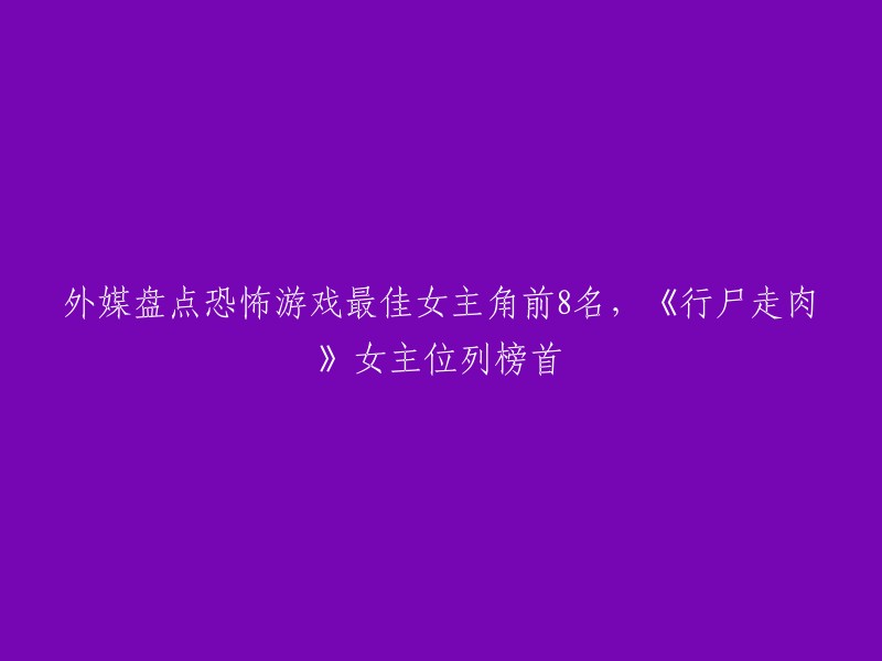 外媒评选恐怖游戏最佳女主角前8名，《行尸走肉》女主位列榜首。以下是前8名：   

1. 克莱曼婷(《行尸走肉》)
2. 阿雅·布雷亚(《寄生前夜》)
3. 希瑟·梅森(《寂静岭3》)
4. 菲奥娜·贝利(《狂城丽影》)
5. 蕾吉娜(《恐龙危机》)
6. 黑泽怜(《零：刺青之声》)
7. 阿曼达·皮特曼(《死亡空间3》)
8. 莉莲·卡瓦诺瓦(《死亡空间2》)