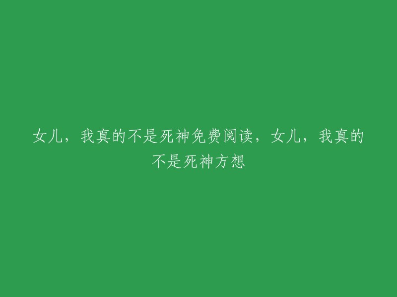 您可以在以下网站免费阅读《女儿，我真的不是死神》 。这些网站提供了该小说的完整章节和在线阅读服务。