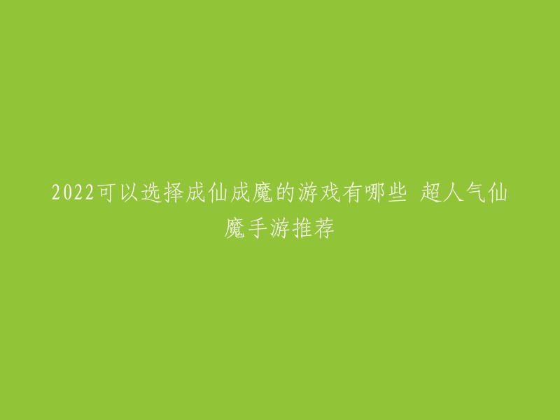 以下是2022年超人气仙魔手游推荐：

1. 《云端问仙》：一款剧情向的修仙游戏，游戏属于放置挂机类型的，在体验剧情的同时还能获得经验和装备。

2. 《天域苍穹》：一款以仙侠为背景的动作角色扮演类游戏，玩家可以在游戏中体验到丰富的剧情和精美的画面。

3. 《剑网3》：一款以武侠为背景的大型多人在线角色扮演游戏，玩家可以在游戏中体验到各种武侠元素和精美的画面。