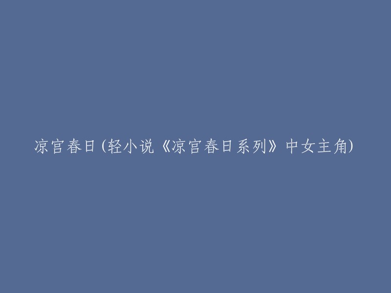 《凉宫春日》：轻小说系列中的女主角及其故事