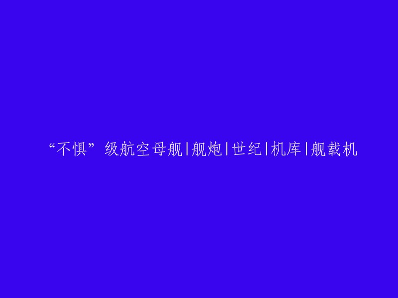 勇敢"级航空母舰|舰炮|时代|机库设计|舰载飞行器