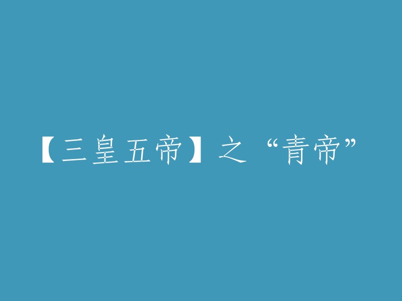 三皇五帝"系列： "青帝"的传奇故事