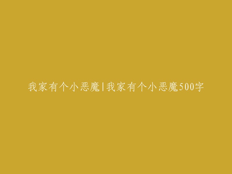 我家的小恶魔：一段500字的亲子经历"