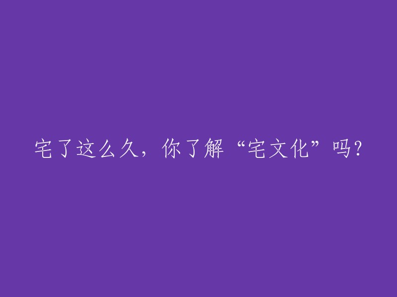 长时间宅在家，你对“宅文化”有多了解？