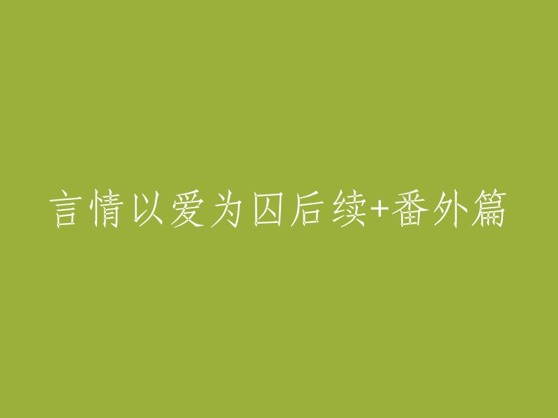 爱情囚笼的续篇与番外篇：言情以爱为囚"