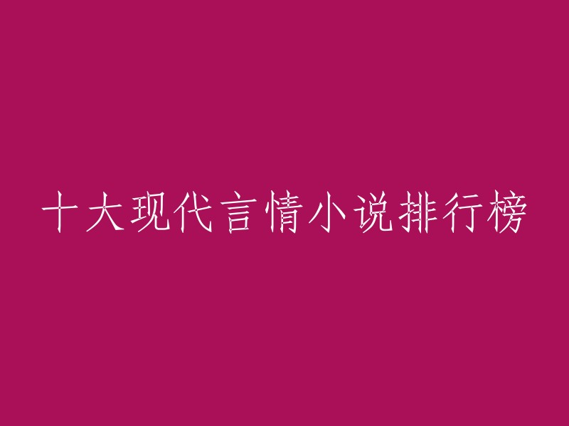 以下是一些现代言情小说排行榜的链接，你可以根据自己的喜好选择阅读。   