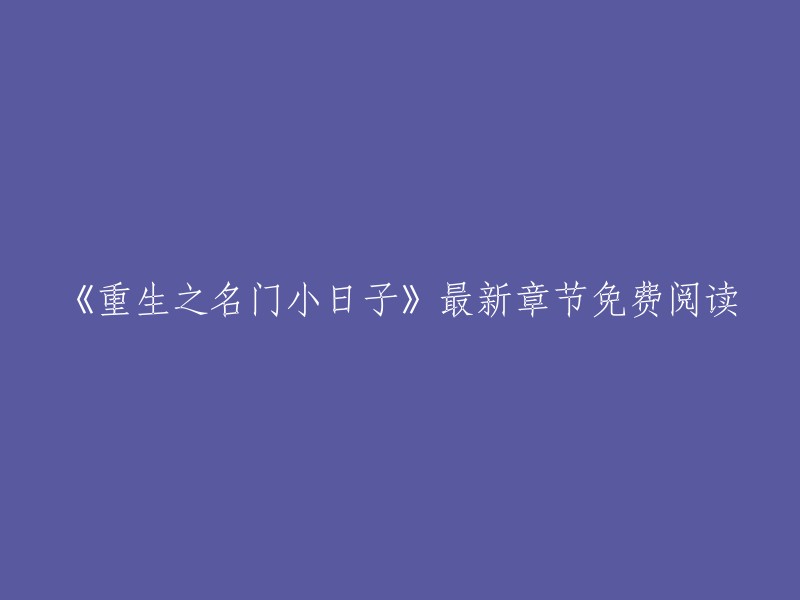 《重生之名门小日子》最新章节免费阅读。 

您可以在书旗小说在线免费阅读《重生之名门小日子》的全部内容。