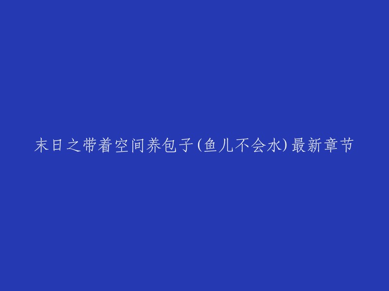 您好！《末日之带着空间养包子(鱼儿不会水)》是鱼儿不会水创作的一部科幻网游类网络小说。 您可以在起点中文网上免费在线阅读该小说的部分章节，该小说已经完结。 