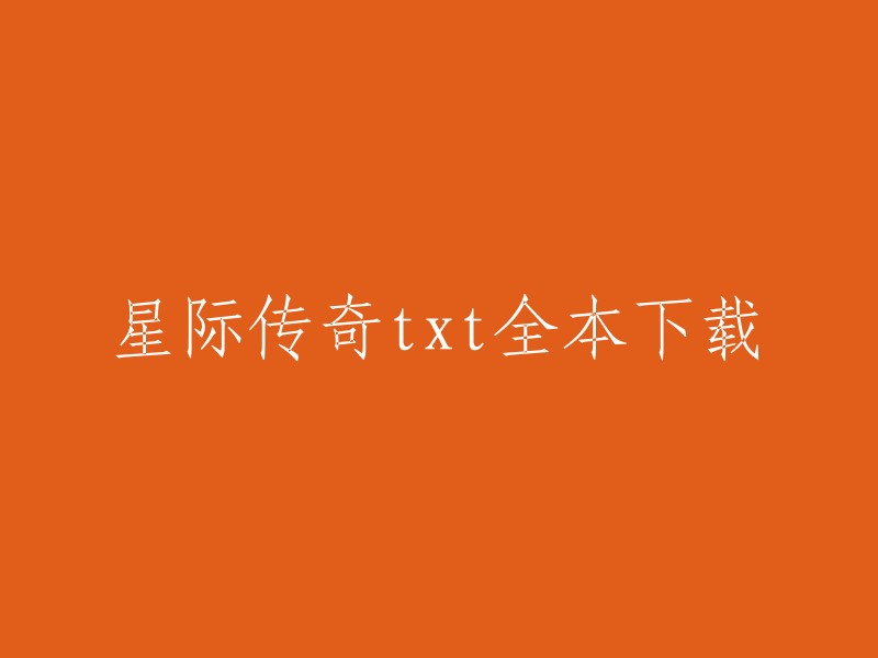 您可以在第一范文网的网站上找到《星际传奇》txt全本。 