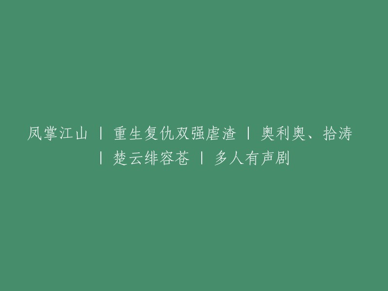 重生复仇：双强势力与渣男的斗争 | 奥利奥与拾涛共同演绎 | 楚云绯容苍的故事 | 多人有声剧