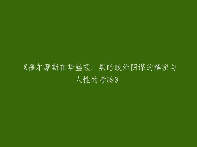 福尔摩斯于华盛顿：揭露黑暗政治阴谋、考验人性的真相