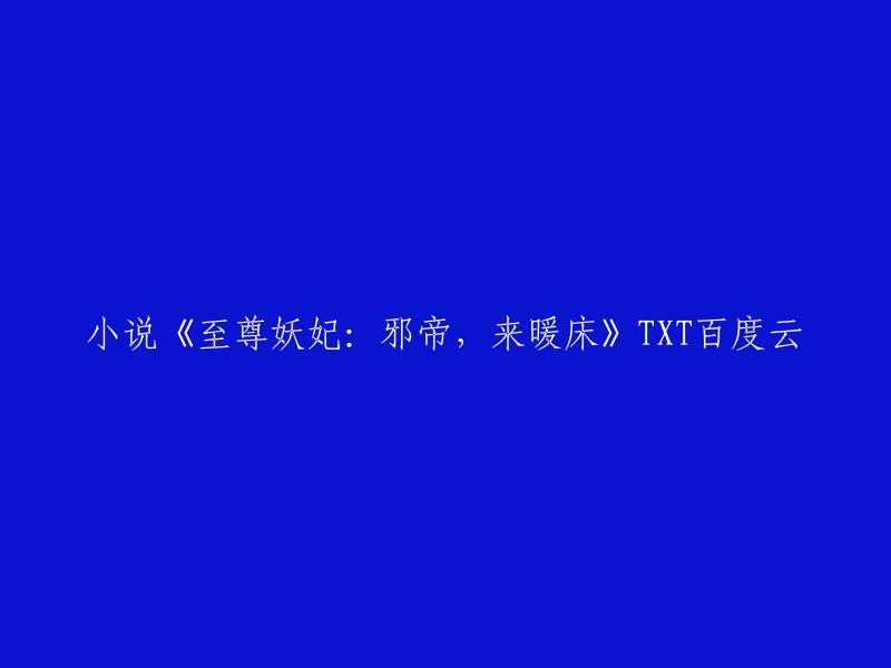 小说《至尊妖妃：邪帝，来暖床》的TXT版本可以在爱下电子书、笔趣阁、起点中文网等网站上下载。