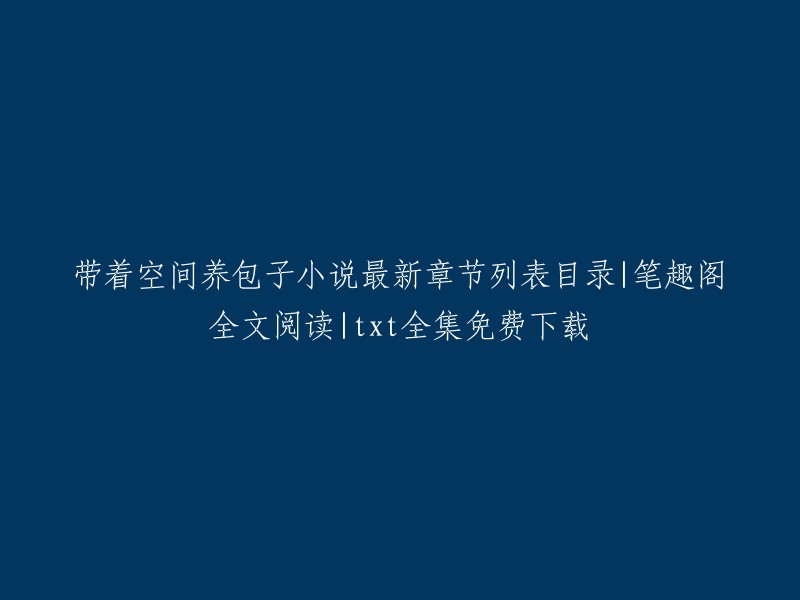 带着空间养包子：小说最新章节与目录，笔趣阁全文阅读，txt免费下载"