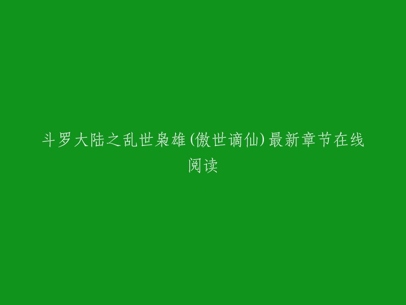 斗罗大陆之乱世枭雄(傲世谪仙)最新章节在线阅读。你可以在以下网站免费阅读斗罗大陆之乱世枭雄的小说：    