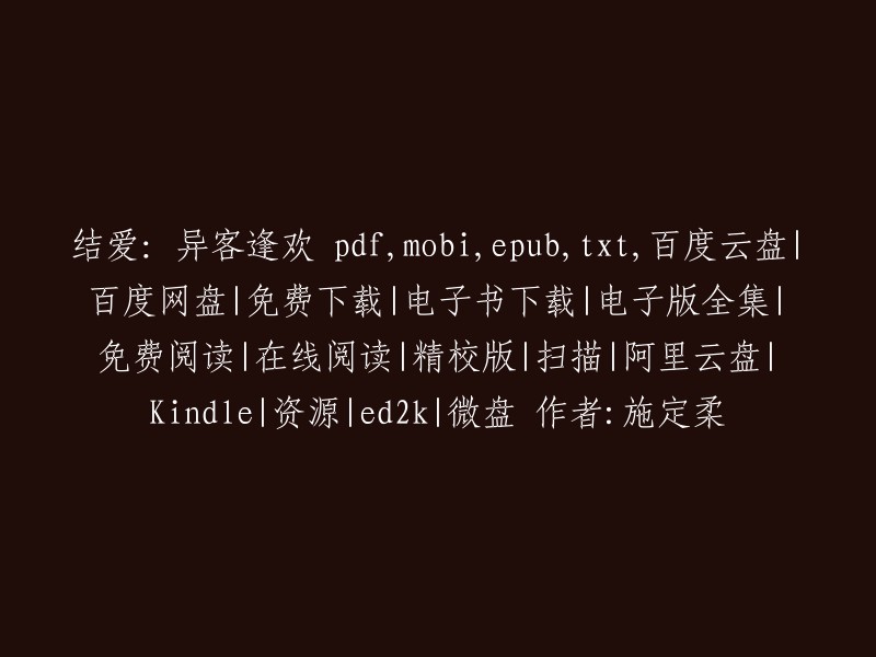 您好，我找到了一些关于《结爱：异客逢欢》的下载资源。您可以在以下网站下载该书的pdf、mobi、epub和txt格式：   