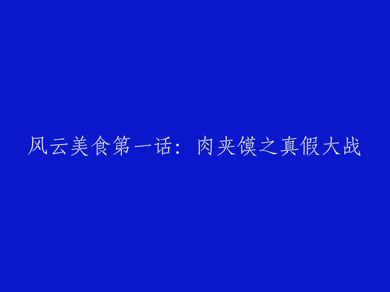 第一话：风云美食-肉夹馍真假大战