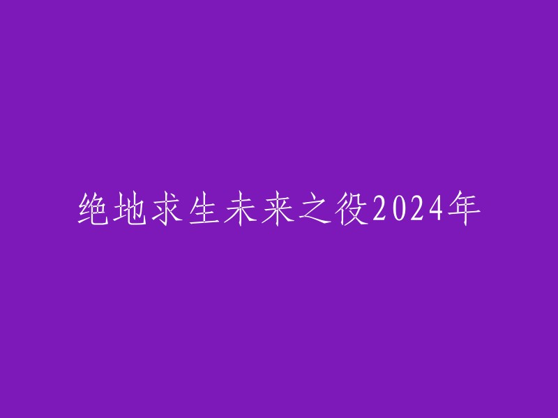 《2024年绝地求生未来战争：新战役、新挑战》