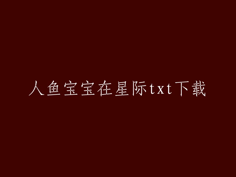 你可以在以下网站下载人鱼宝宝在星际的txt全文：

1. 第一书库
2. 爱下电子书