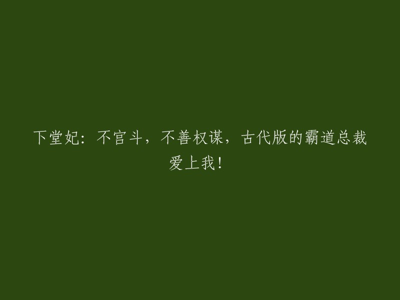 现代版的霸道总裁爱上我：一个不宫斗、不善权谋的下堂妃