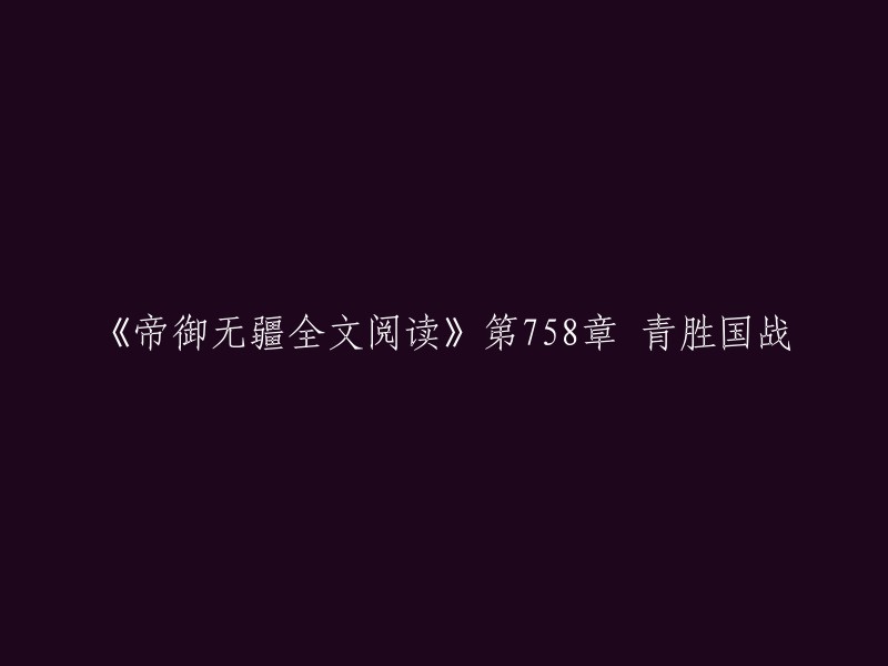 重写标题：《帝御无疆》第758章 青胜国战全文阅读