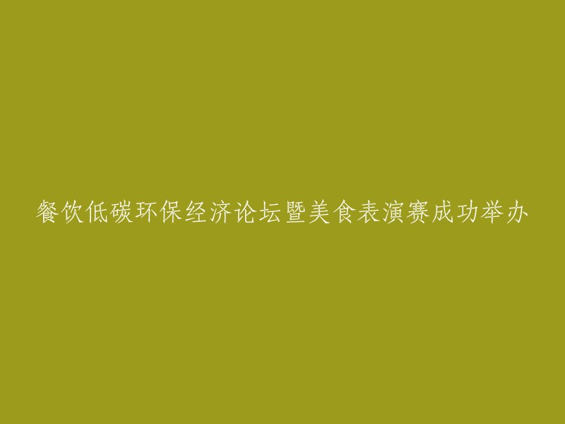 成功举办：低碳环保餐饮经济论坛与美食表演赛