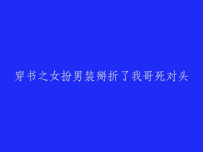 女扮男装穿越书中，成功击败哥哥的死对头