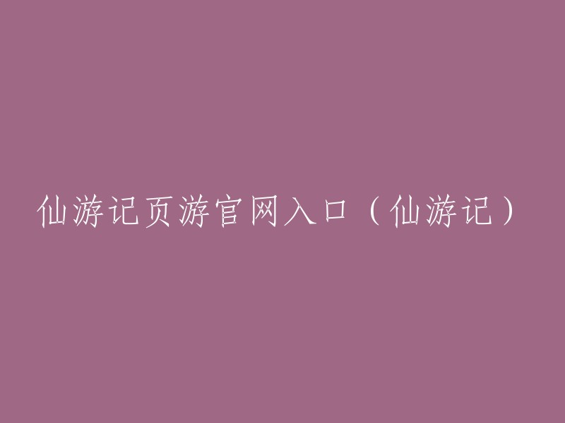 访问仙游记在线游戏官方网站入口"