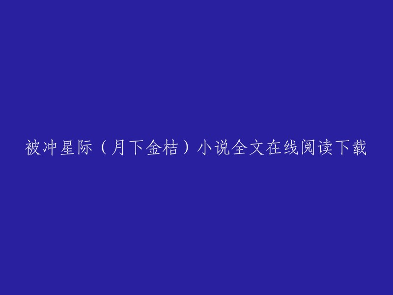 您可以在以下网站在线阅读或下载《被冲星际》小说全文：

- 起点中文网
- 红袖读书
- 飞卢小说网