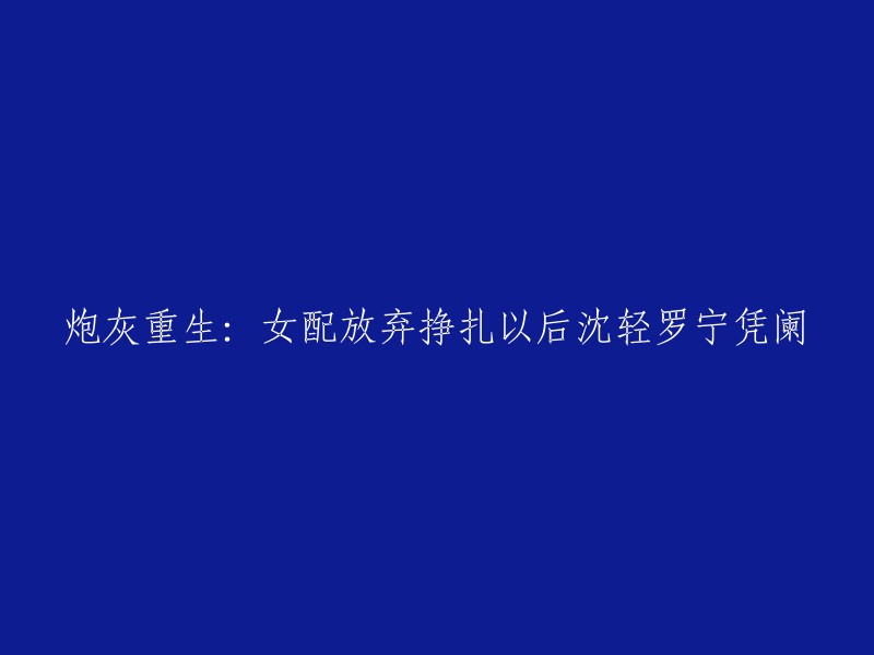 重生后的炮灰女配：沈轻罗宁在放弃抵抗之后崛起"