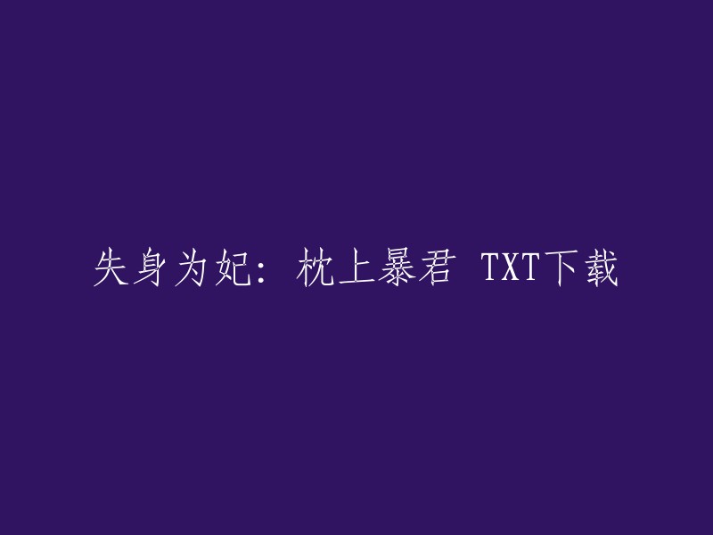 您好，您可以在以下网站下载《失身为妃：枕上暴君》的TXT电子书   :

- 爱下电子书
- 快眼小说
- 书趣阁