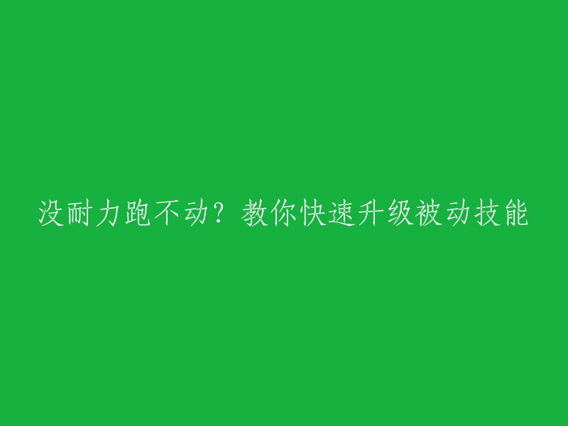 缺乏耐力无法跑步？快来学习如何迅速提升被动技能