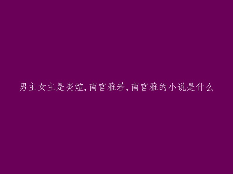 这是一部现代言情小说，男主姓炎，女主姓南宫。小说的名字是《炎煊南宫雅若》  。