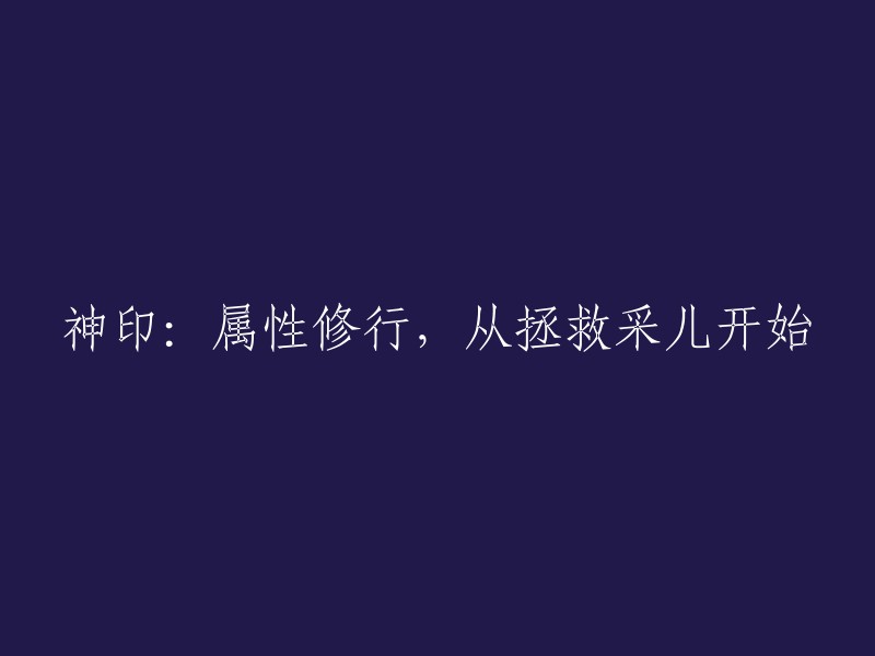 救赎之旅：神印属性修炼，自采儿拯救始"